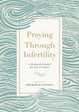 Praying Through Infertility A 90 Day Devotional For Men And Women