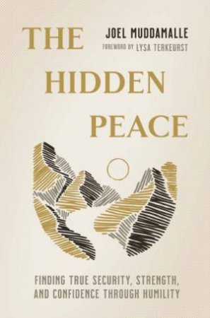Hidden Peace: Finding True Security, Strength, And Confidence Through Humility by Joel Muddamalle