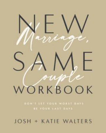 New Marriage, Same Couple Workbook: Don't Let Your Worst Days Be Your Last Days by Josh Walters & Katie Walters
