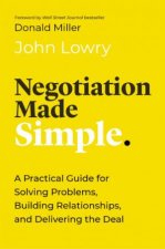 Negotiation Made Simple  A Practical Guide for Making Strategic Decisions Finding Solutions and Delivering the Best Deal
