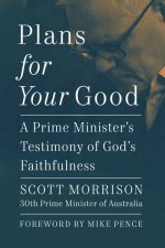 Plans For Your Good A Prime Ministers Testimony of Gods Faithfulness