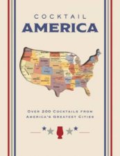 Cocktail America Over 200 Cocktails from Americas Greatest Cities