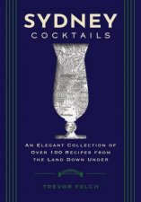 Sydney Cocktails  An Elegant Collection of Over 100 Recipes Inspired bythe Land Down Under