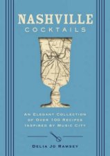 Nashville Cocktails An Elegant Collection Of Over 100 Recipes Inspired By Music City