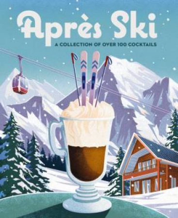 Après Ski: 100 Cozy Drinks to Warm Up Your Winter by Cider Mill Press