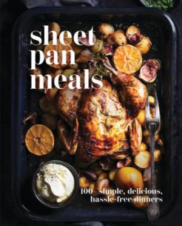Sheet-Pan Meals: 100+ Simple, Delicious, Hassle Free Dinners by Cider Mill Press