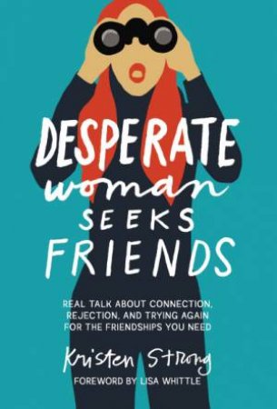 Desperate Woman Seeks Friends: Real Talk About Connection, Rejection, and Trying Again for the Friendships You Need by Kristen Strong