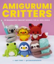 Amigurumi Critters 25 Imaginative Crochet Designs for All Skill Levels