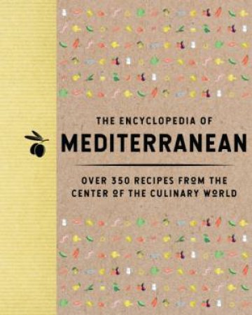 Encyclopedia of Mediterranean: Over 350 Recipes from the Center of the Culinary World by The Coastal Kitchen