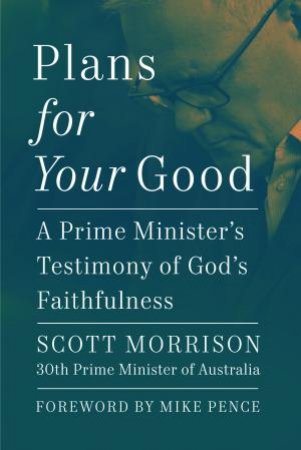 Plans For Your Good: A Prime Minister's Testimony of God's Faithfulness