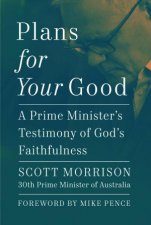 Plans For Your Good A Prime Ministers Testimony of Gods Faithfulness