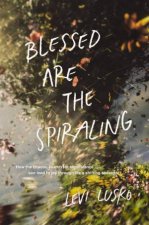Blessed are the Spiraling How the Chaotic Search for Significance Can Lead to Joy Through Lifes Shifting Seasons