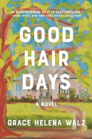 Good Hair Days: A Novel by Grace Helena Walz