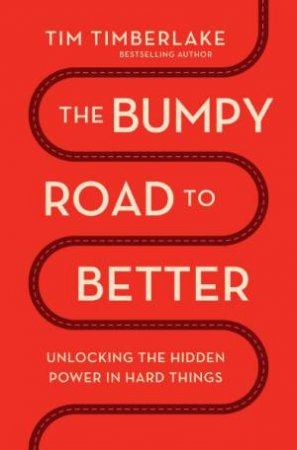 The Bumpy Road to Better: Unlocking the Hidden Power in Hard Things by Tim Timberlake