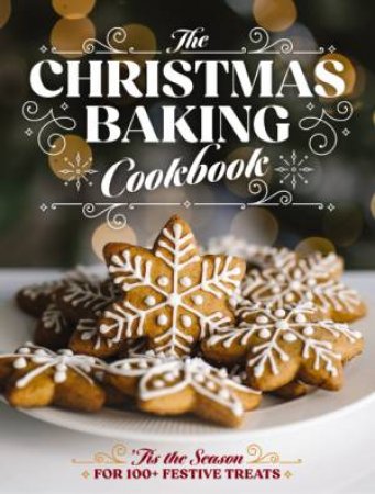 The Christmas Baking Cookbook: 'tis The Season For 100+ Festive Treats by Editors of Cider Mill Press
