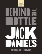 Behind the Bottle Jack Daniels  The Masters the Whisky and the Legendof the American Icon