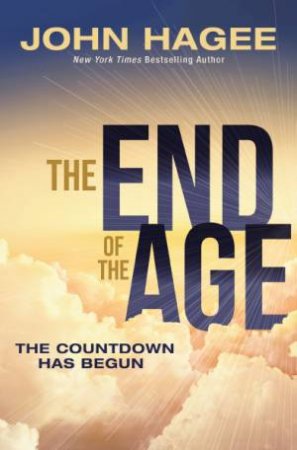 The End of the Age: The Countdown Has Begun by John Hagee