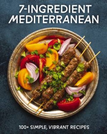7 Ingredient Mediterranean: 100+ Simple, Vibrant Recipes by Cider Mill Press