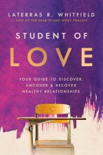 Student Of Love Your Guide to Discover Uncover and Recover Healthy Relationships