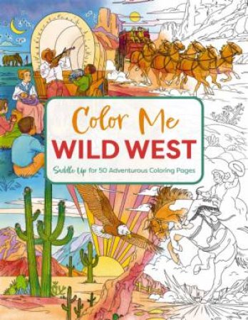 Color Me Wild West: Saddle Up for 50 Adventurous Coloring Pages by Editors of Cider Mill Press