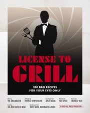 License to Grill 100 BBQ Recipes for Your Eyes Only
