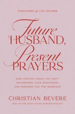 Future Husband, Present Prayers: How Praying While You Wait Transforms Your Singleness and Prepares You for Marriage by Christian Bevere