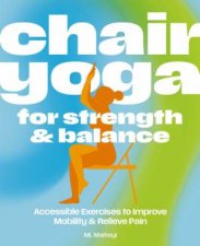 Chair Yoga for Strength  Balance Accessible Exercises to Improve Mobility and Relieve Pain