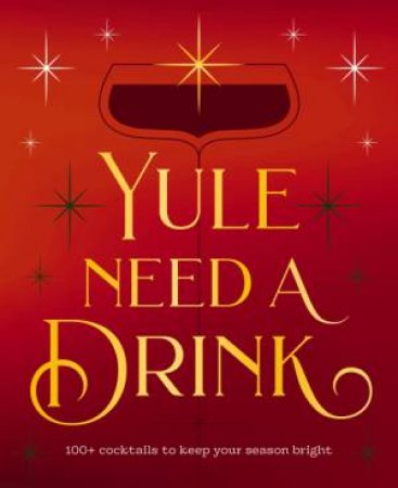 Yule Need A Drink: 100+ Cocktails to Keep Your Season Bright by Editors of Cider Mill Press