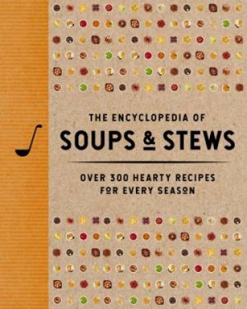 The Encyclopedia of Soups & Stews: Over 300 Hearty Recipes for Every Season by The Coastal Kitchen