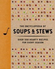 The Encyclopedia of Soups  Stews Over 300 Hearty Recipes for Every Season