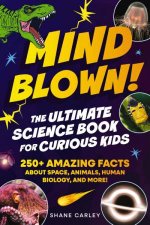 Mind Blown The Ultimate Science Book for Curious Kids 250 Insane Facts They Dont Teach in School But Should