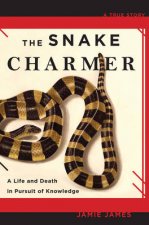 The Snake Charmer A Life And Death In Pursuit Of Knowledge