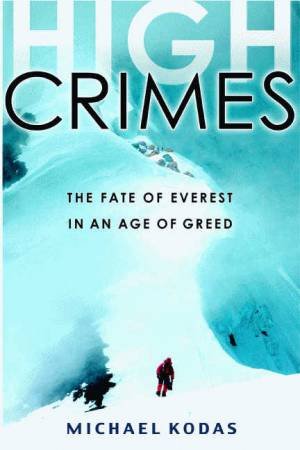 High Crimes: The Fate Of Everest In An Age Of Greed by Michael Kodas