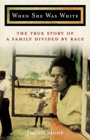 When She Was White: The True Story Of A Family Divided By Race by Judith Stone