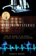 Medical Mysteries From the Bizarre to the Deadly    The Cases That Have Baffled Doctors