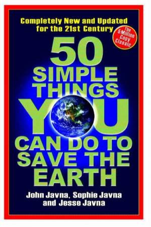 50 Simple Things You Can Do To Save The Earth by Jesse Javna & John Javna & Sophie Javna