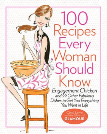 100 Recipes Every Woman Should Know: Engagement Chicken and 99 Other by Editors of Glamour the & Cindi Leive