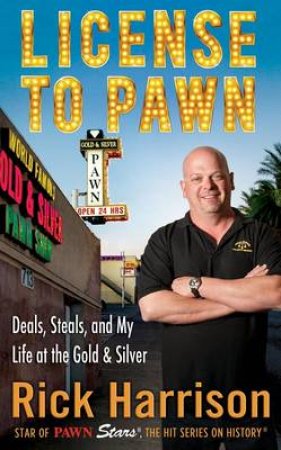 License to Pawn: Deals, Steals, and My Life at the Gold & Silver Pawn by Rick Harrison