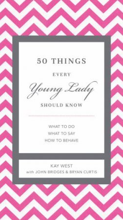 50 Things Every Young Lady Should Know by Kay Bridges John & Curtis Bryan West