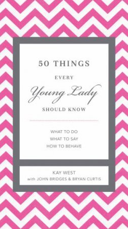 50 Things Every Young Lady Should Know by Kay Bridges John & Curtis Bryan West