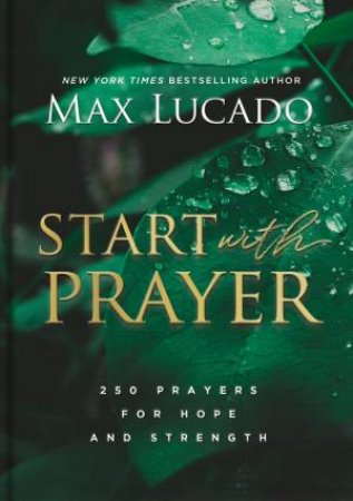 Start With Prayer: 250 Prayers For Hope And Strength by Max Lucado