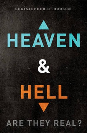 Heaven and Hell: Are They Real? by Christopher Hudson