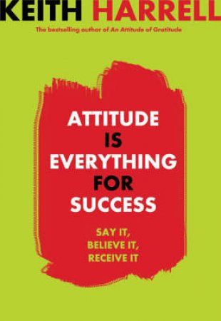 Attitude Is Everything For Success by Keith Harrell