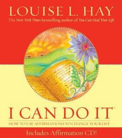 I Can Do It: How to Use Affirmations to Change Your Life by Louise L Hay