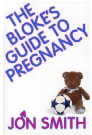 The Bloke's Guide To Pregnancy by Jon Smith