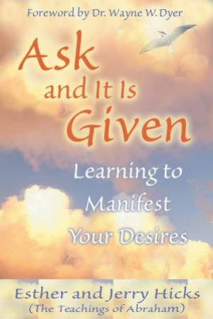 Ask And It Is Given: Learning To Manifest Your Desires