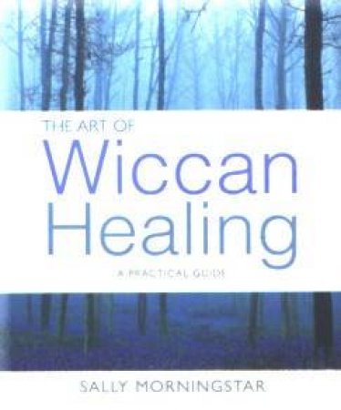The Art Of Wiccan Healing by Sally Morningstar