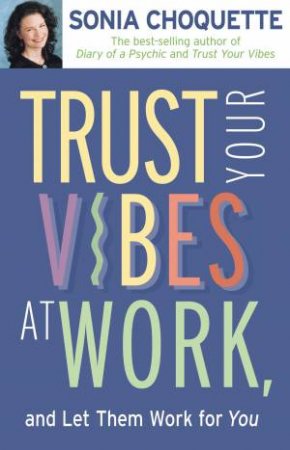 Trust Your Vibes At Work: And Let Them Work For You by Sonia Choquette