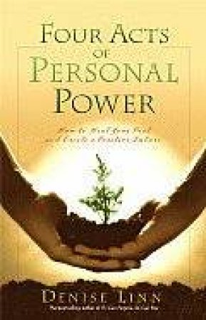 Four Acts Of Personal Power: How to Heal Your Past and Create a Positive Future by Linn, Denise