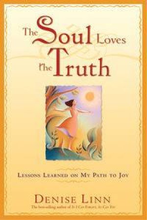 Soul Loves The Truth: Lessons Learned On My Path To Joy by Denise Linn